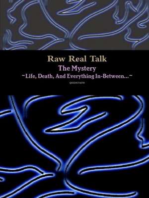 Raw Real Talk (the Mystery) Life, Death, and Everything In-Between... de Queene'faith