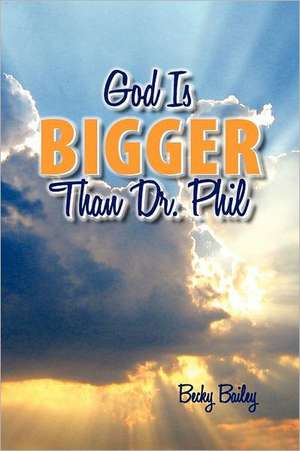 God Is Bigger Than Dr. Phil de Becky Bailey