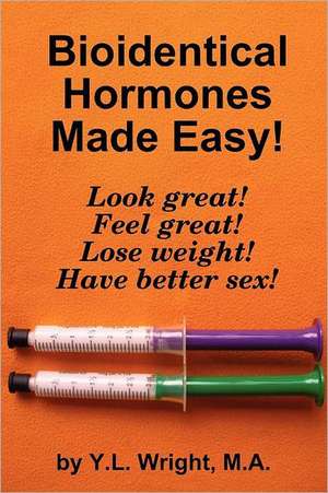 Bioidentical Hormones Made Easy! de Y.L. Wright