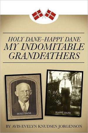 Holy Dane - Happy Dane: My Indomitable Grandfathers de Avis Evelyn Knudsen Jorgenson