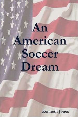 An American Soccer Dream de Kenneth Jones