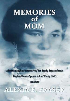 Memories of Mom de Alexia E. Fraser