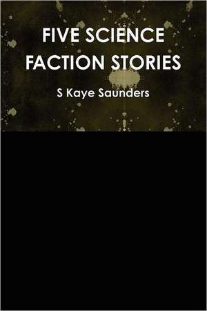 Five Science Faction Stories de S. Kaye Saunders