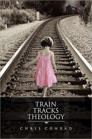 Train Tracks Theology de Chris Conrad