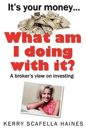 It's Your Money... What Am I Doing with It? de Kerry Scafella Haines