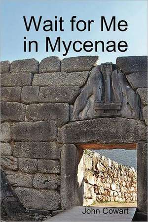 Wait for Me in Mycenae de John Cowart