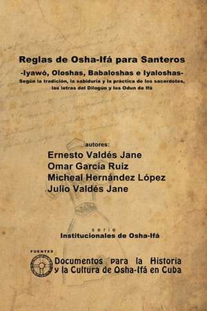 Reglas de Osha-Ifá para Santeros -Iyawó, Oloshas, Babaloshas e Iyaloshas- de Ernesto Valdés Jane