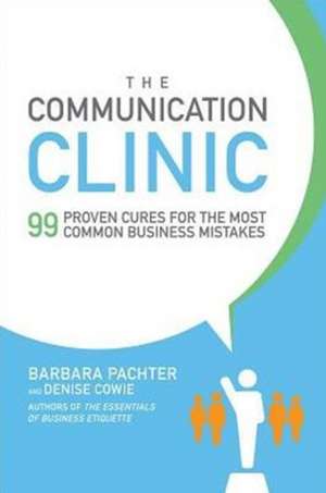 The Communication Clinic: 99 Proven Cures for the Most Common Business Mistakes de Barbara Pachter