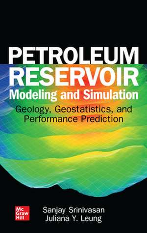 Petroleum Reservoir Modeling and Simulation: Geology, Geostatistics, and Performance Prediction de Sanjay Srinivasan