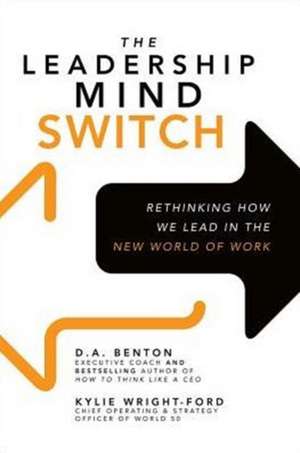 The Leadership Mind Switch: Rethinking How We Lead in the New World of Work de D. A. Benton