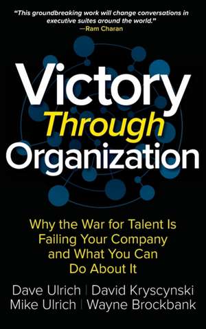 Victory Through Organization: Why the War for Talent is Failing Your Company and What You Can Do About It de Dave Ulrich