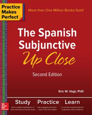 Practice Makes Perfect: The Spanish Subjunctive Up Close, Second Edition de Eric Vogt