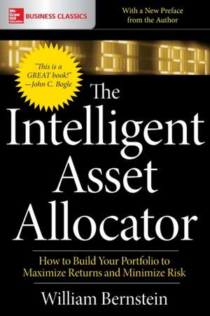 The Intelligent Asset Allocator: How to Build Your Portfolio to Maximize Returns and Minimize Risk de William Bernstein