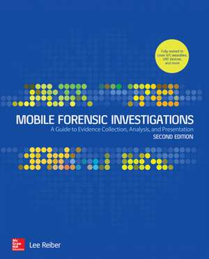 Mobile Forensic Investigations: A Guide to Evidence Collection, Analysis, and Presentation, Second Edition de Lee Reiber