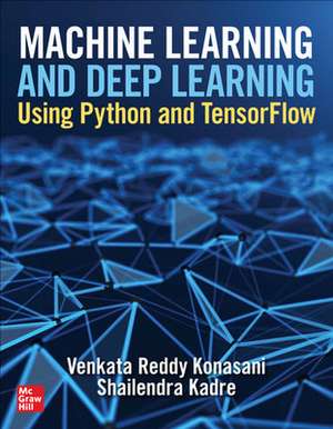 Machine Learning and Deep Learning Using Python and TensorFlow de Venkata Reddy Konasani