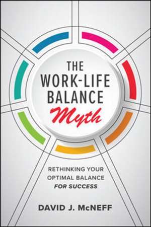 The Work-Life Balance Myth: Rethinking Your Optimal Balance for Success de David J. McNeff