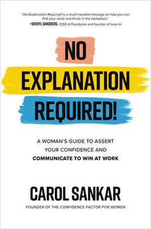 No Explanation Required!: A Woman's Guide to Assert Your Confidence and Communicate to Win at Work de Carol Sankar