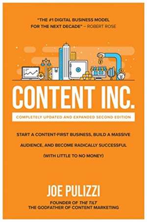 Content Inc., Second Edition: Start a Content-First Business, Build a Massive Audience and Become Radically Successful (With Little to No Money) de Joe Pulizzi