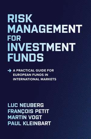 Risk Management for Investment Funds: A Practical Guide for European Funds in International Markets de Luc Neuberg