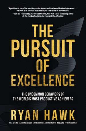 The Pursuit of Excellence: The Uncommon Behaviors of the World's Most Productive Achievers de Ryan Hawk