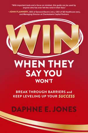 Win When They Say You Won't: Break Through Barriers and Keep Leveling Up Your Success de Daphne Jones