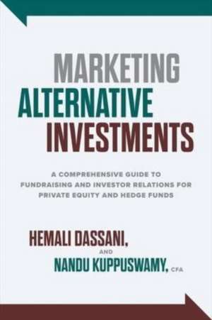 Marketing Alternative Investments: A Comprehensive Guide to Fundraising and Investor Relations for Private Equity and Hedge Funds de Hemali Dassani