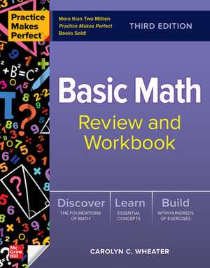 Practice Makes Perfect: Basic Math Review and Workbook, Third Edition de Carolyn Wheater