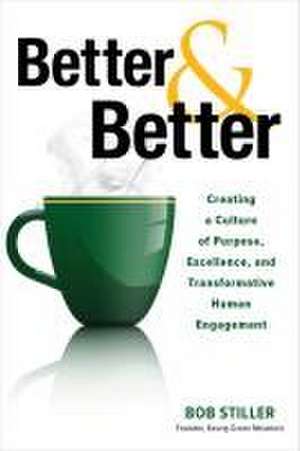 Better and Better: Creating a Culture of Purpose, Excellence, and Transformative Human Engagement de Robert Stiller