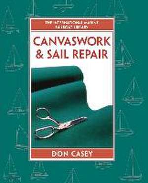 Canvaswork and Sail Repair (Pb) de Don Casey