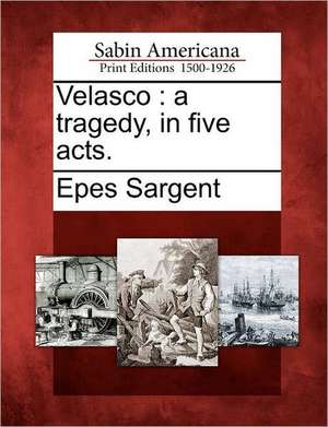 Velasco: A Tragedy, in Five Acts. de Epes Sargent