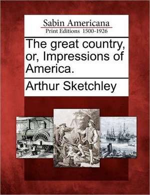 The Great Country, Or, Impressions of America. de Arthur Sketchley