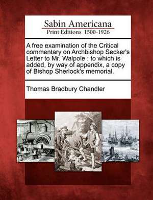 A Free Examination of the Critical Commentary on Archbishop Secker's Letter to Mr. Walpole de Thomas Bradbury Chandler