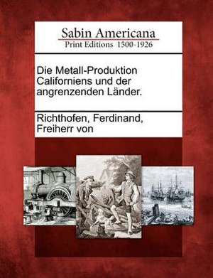 Die Metall-Produktion Californiens Und Der Angrenzenden Lander. de Ferdinand Freiherr von Richthofen