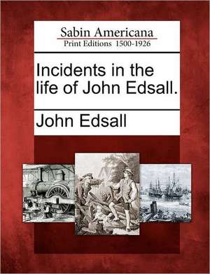 Incidents in the Life of John Edsall. de John Edsall