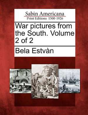 War Pictures from the South. Volume 2 of 2 de Bela Estvan