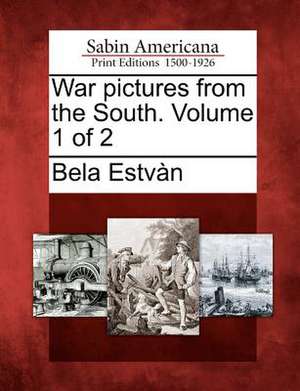 War Pictures from the South. Volume 1 of 2 de Bela Estv N.