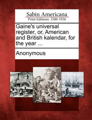 Gaine's Universal Register, Or, American and British Kalendar, for the Year ... de Anonymous