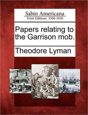 Papers Relating to the Garrison Mob. de Theodore Lyman