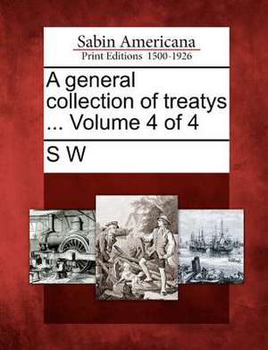 A general collection of treatys ... Volume 4 of 4 de S. W.