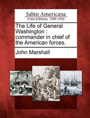 The Life of General Washington: Commander in Chief of the American Forces. de John Marshall