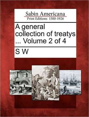 A general collection of treatys ... Volume 2 of 4 de S. W.