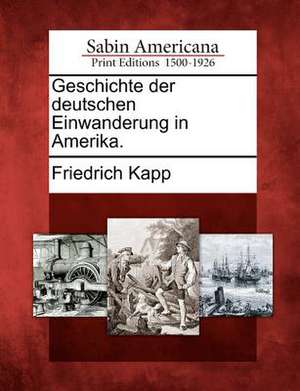 Geschichte Der Deutschen Einwanderung in Amerika. de Friedrich Kapp