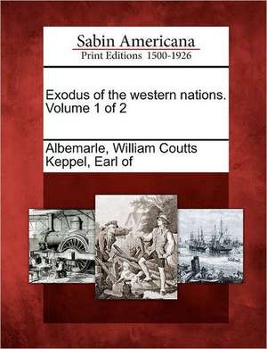 Exodus of the Western Nations. Volume 1 of 2 de William Coutts Keppel Earl O. Albemarle