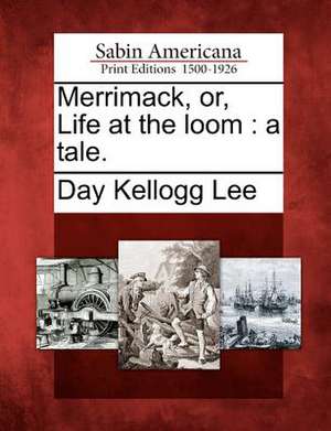 Merrimack, Or, Life at the Loom de Day Kellogg Lee