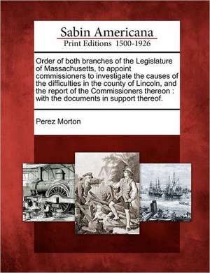 Order of Both Branches of the Legislature of Massachusetts, to Appoint Commissioners to Investigate the Causes of the Difficulties in the County of Li de Perez Morton