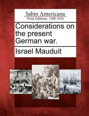 Considerations on the Present German War. de Israel Mauduit