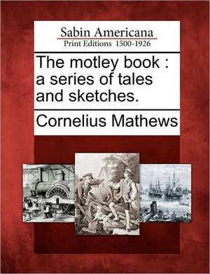 The Motley Book: A Series of Tales and Sketches. de Cornelius Mathews