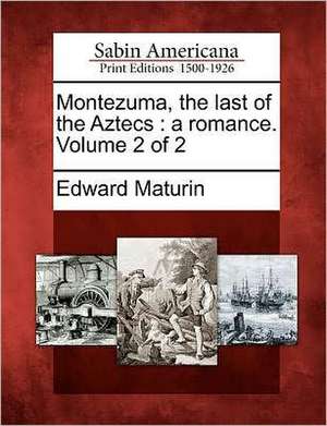 Montezuma, the Last of the Aztecs: A Romance. Volume 2 of 2 de Edward Maturin