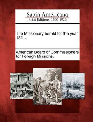 The Missionary Herald for the Year 1821. de American Board Of Commissioners For Fore