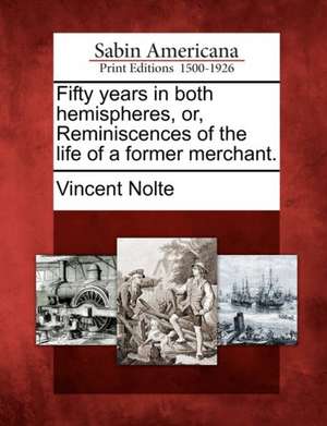 Fifty years in both hemispheres, or, Reminiscences of the life of a former merchant. de Vincent Nolte